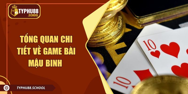 Tổng quan chi tiết về game bài Mậu Binh 