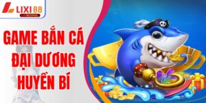 Chinh Phục Game Bắn Cá Đại Dương Huyền Bí Thưởng Lớn
